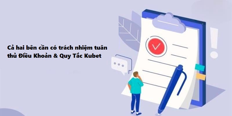 Cả hai bên cần có trách nhiệm tuân thủ Điều Khoản & Quy Tắc Kubet