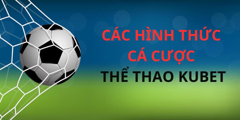 Các dạng cược thể thao hot được Kubet cung cấp