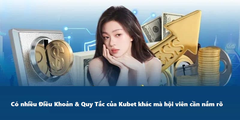 Có nhiều Điều Khoản & Quy Tắc của Kubet khác mà hội viên cần nắm rõ