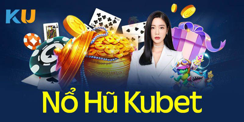 Điểm nổi bật từ nổ hũ Kubet