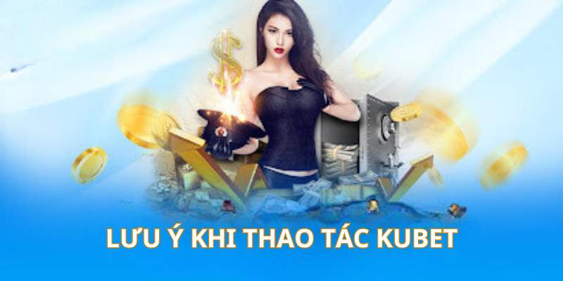 Lưu ý khi tham gia cá cược nhà cái Kubet