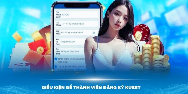 Một số điều kiện để thành viên đăng ký Kubet thành công