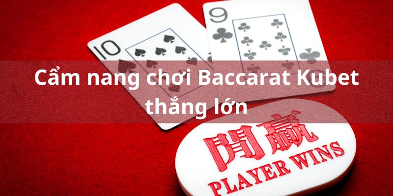 Một số kinh nghiệm chơi Baccarat chinh phục Kubet hiệu quả